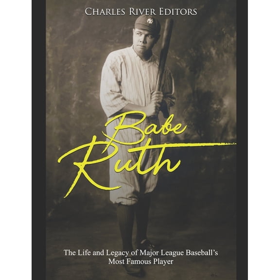 Babe Ruth: The Life and Legacy of Major League Baseball's Most Famous Player (Paperback) by Charles River