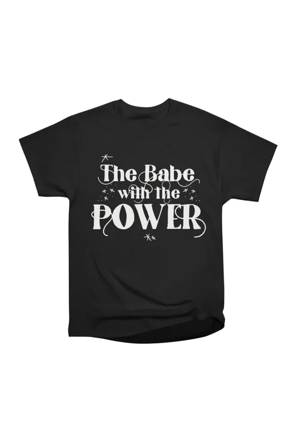 Babe with the Power T-Shirt Tee Gift For Him Merch For Her Apparel For Friend