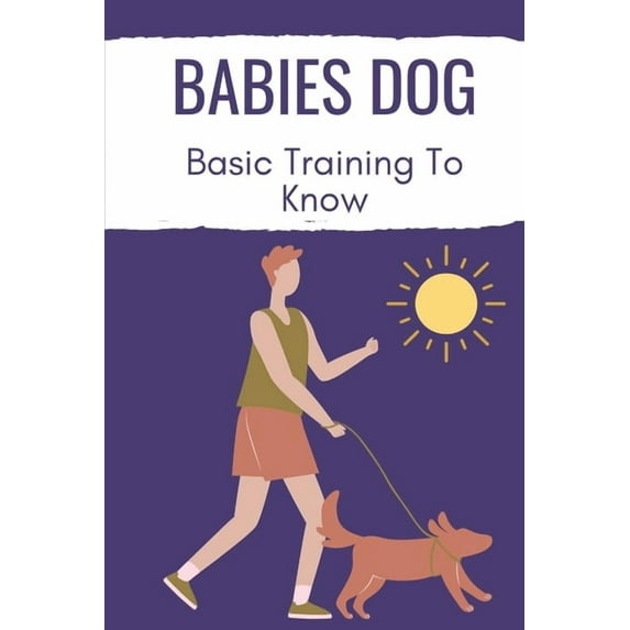 Babies Dog: Basic Training To Know: Day By Day Dog Training Guide (Paperback)