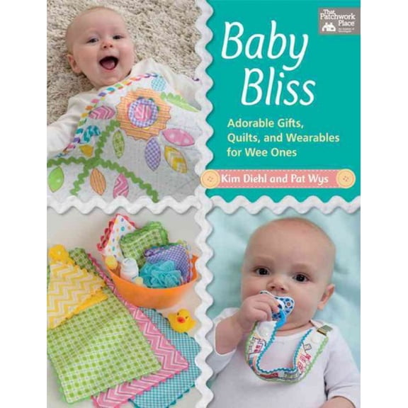 Baby Bliss : Adorable Gifts, Quilts, and Wearables for Wee Ones