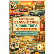 Baby Boomer Classic Cars & Road Trips Trivia Quiz Book Relive the Golden Age of Muscle Cars, Vintage Vehicles, and Icon, Paperback