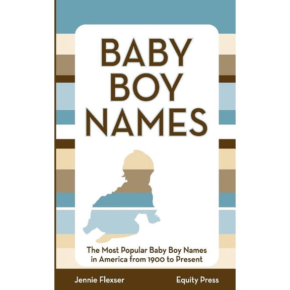 Baby Boy Names: The Most Popular Baby Boy Names in America from 1900 to Present, (Paperback)