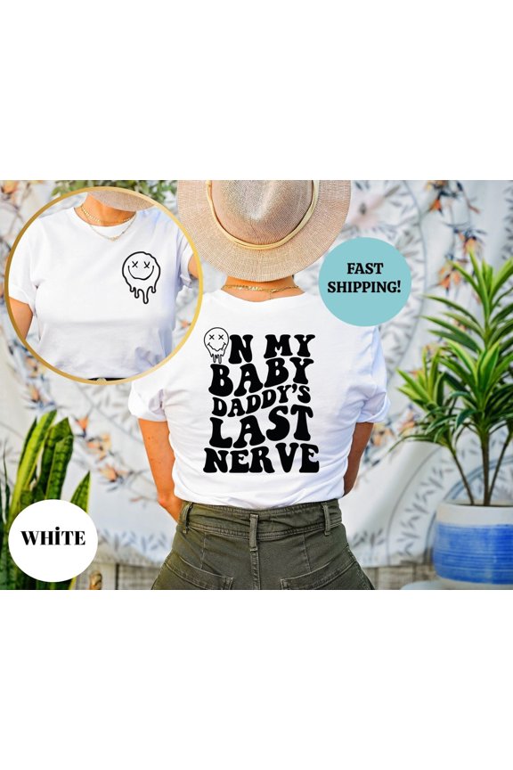 On My Baby Daddy's Last Nerve Shirt, Baby Daddy’s Last Nerve Sweatshirt, Baby Daddy Shirt, Trendy T-Shirt, Tee, Words On Back Shirt TSHIRT All Size S-5XL