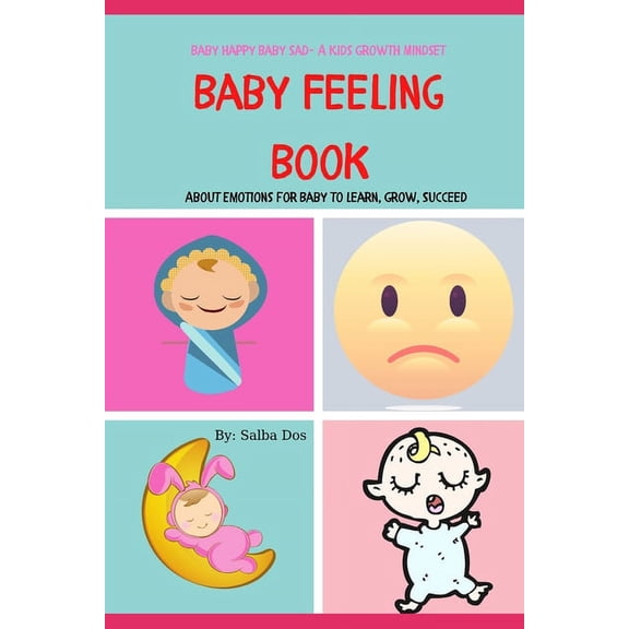 Baby Feeling Book: About Emotions for Baby to Learn, Grow, Succeed: Baby Happy Baby Sad- A Kids Growth Mindset (Paperback)