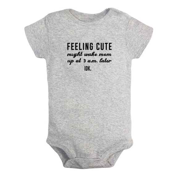 Baby Feeling Cute Might Wake Mom Up at 3 a.m. Later IDK Funny Romper Newborn Bodysuits Infant Jumpsuits Graphic Outfits