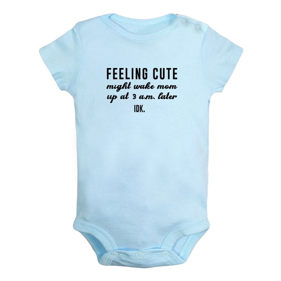 Baby Feeling Cute Might Wake Mom Up at 3 a.m. Later IDK Funny Romper Newborn Bodysuits Infant Jumpsuits Graphic Outfits