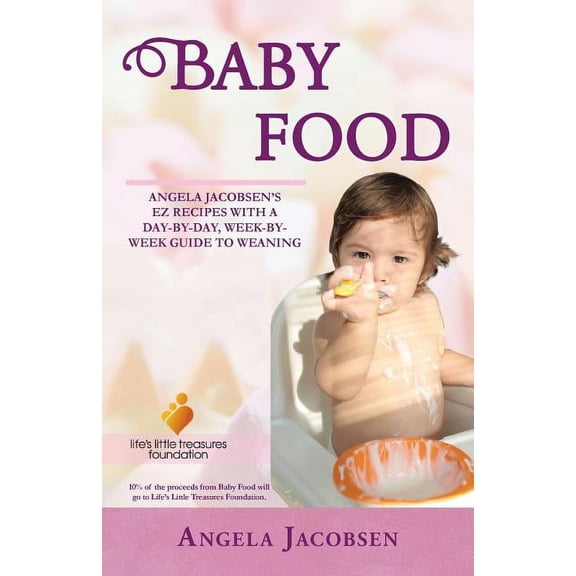 Baby Food: Angela Jacobsen's EZ Recipes with a Day-By-Day, Week-By-Week Guide to Weaning, (Paperback)
