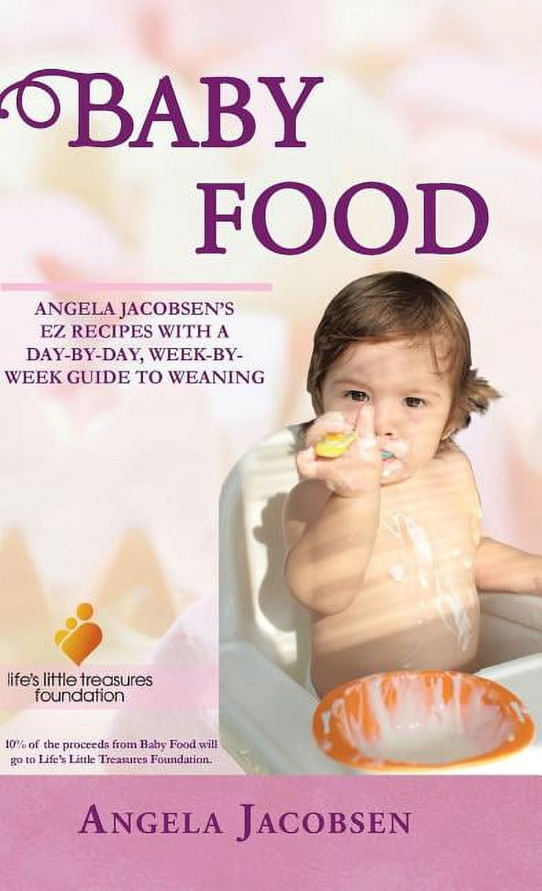 Baby Food: Angela Jacobsen's EZ Recipes with a Day-By-Day, Week-By-Week Guide to Weaning, (Hardcover)