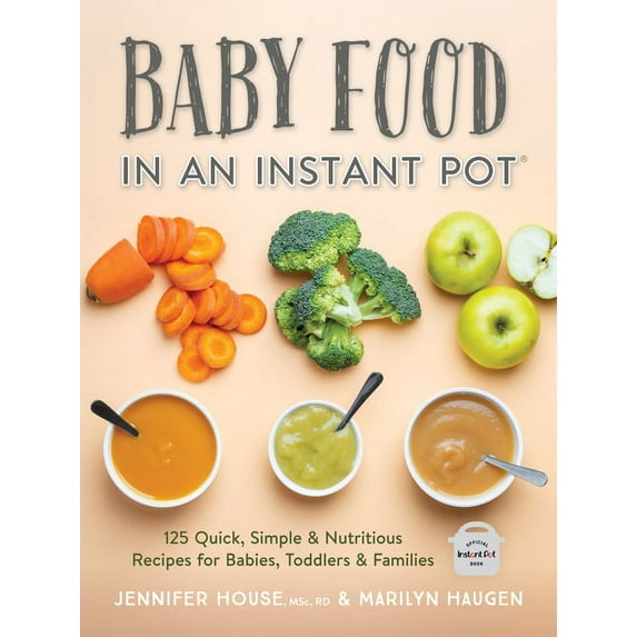 Baby Food in an Instant Pot: 125 Quick, Simple and Nutritious Recipes for Babies, Toddlers and Families (Paperback)