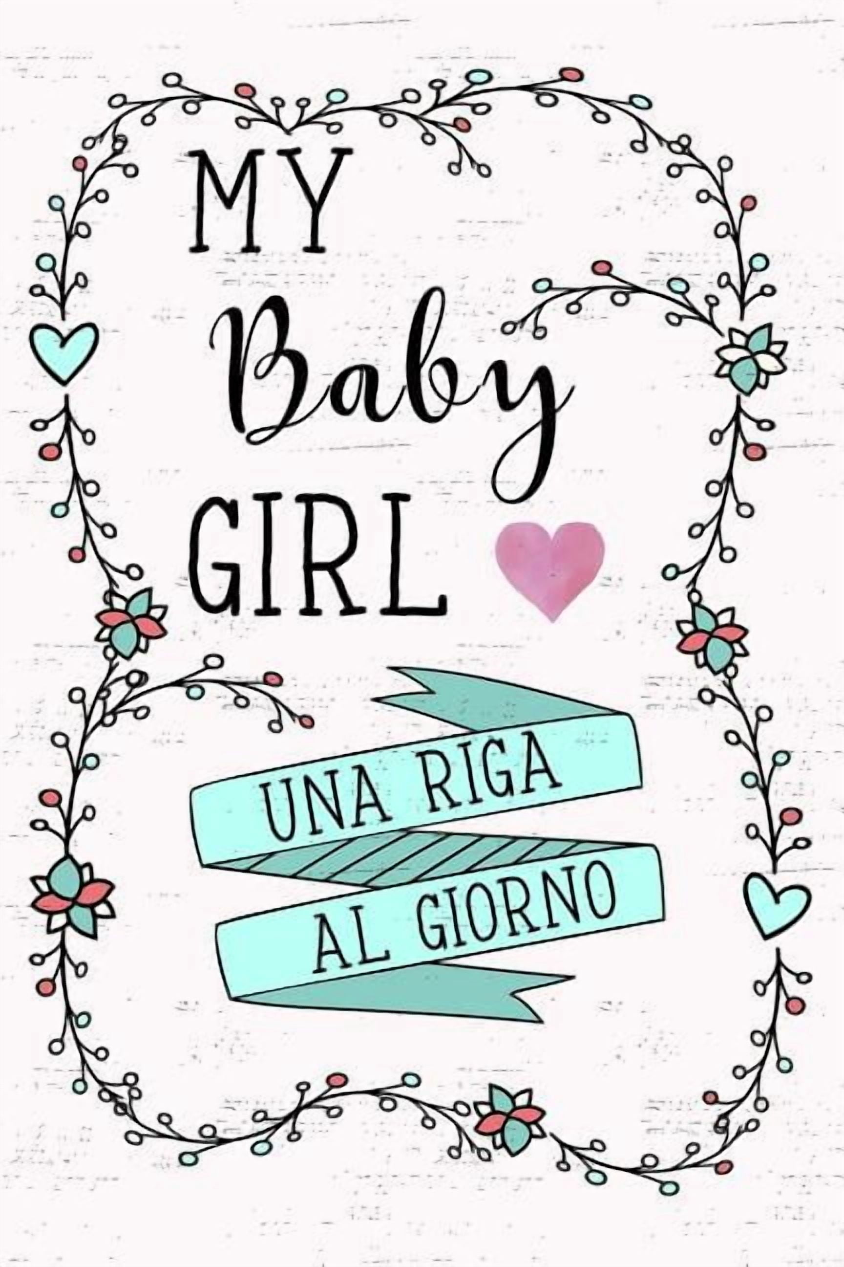 My Baby Girl - Una Riga Al Giorno: Fai Tesoro Di Ogni Momento Per I Prossimi 5 Anni, Una Riga Al Giorno! Diario Quinquennale Per Genitori. (Paperback)