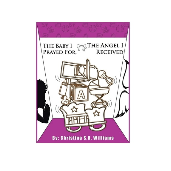 The Baby I Prayed For, the Angel I Received (Hardcover)