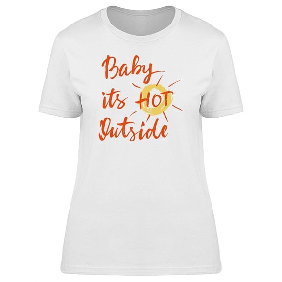 Baby Its Hot Outside T-Shirt Women -Image by Shutterstock, Female Small