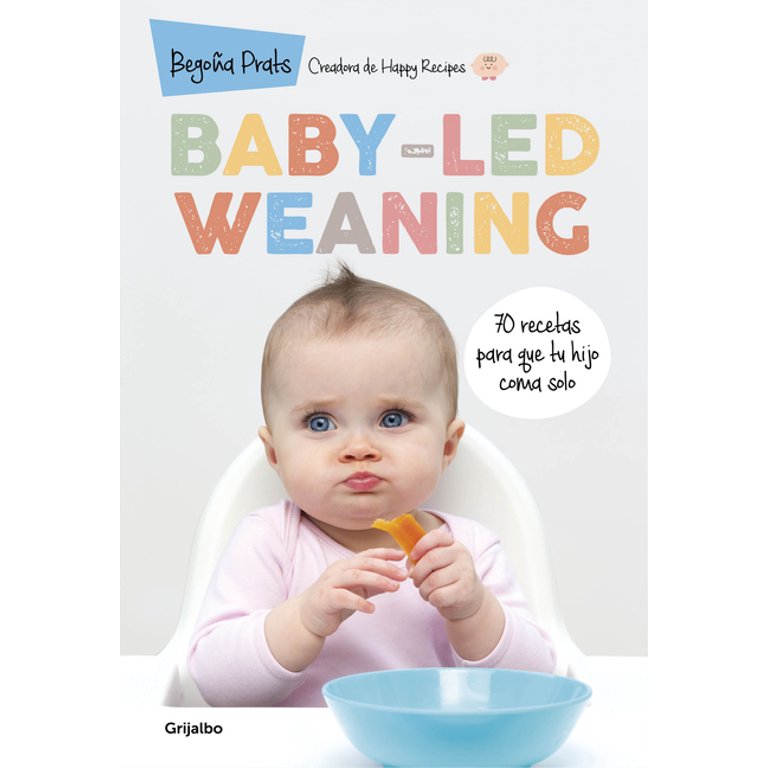 Baby-led Weaning: 70 recetas para que tu hijo coma solo / Baby-Led Weaning:  70 Recipes to Get Your Child to Eat on Their Own (Spanish Edition)