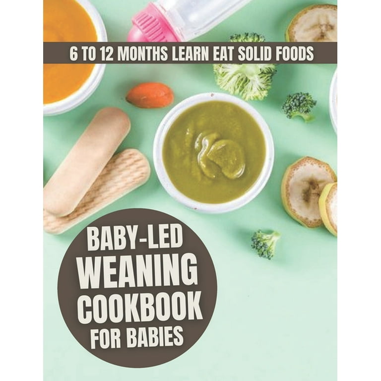 Baby-Led Weaning Cookbook : For Babies 6 To 12 Months Learn