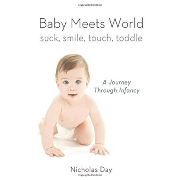 Pre-Owned Baby Meets World: Suck, Smile, Touch, Toddle: A Journey Through Infancy (Hardcover) 0312591349 9780312591342