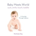 thumbnail image 1 of Baby Meets World: Suck, Smile, Touch, Toddle: A Journey Through Infancy (Hardcover) by Nicholas Day, 1 of 1