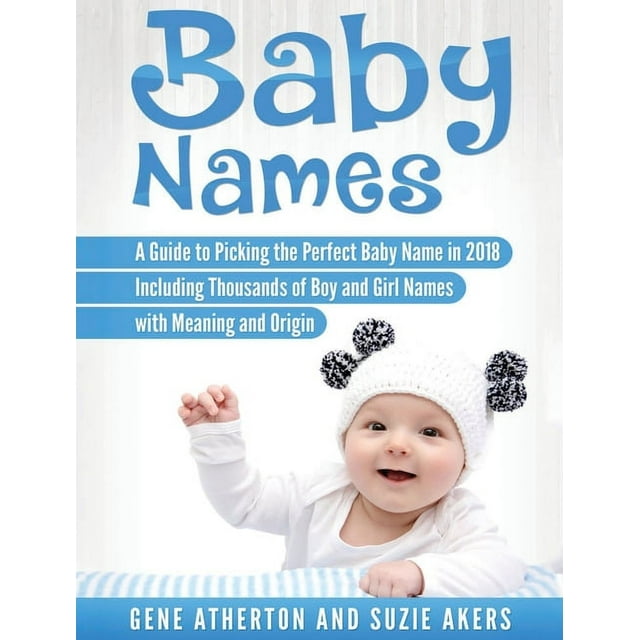 Baby Names A Guide to Picking the Perfect Baby Name in 2018 Including
