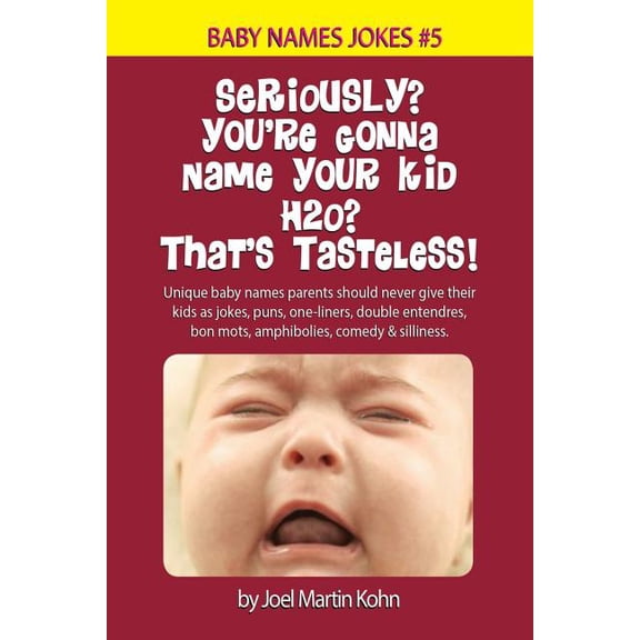 Baby Names Jokes Seriously? You're Gonna Name Your Kid H2O? That's Tasteless!: Unique baby names parents should never give their kids as , Book 5, (Paperback)