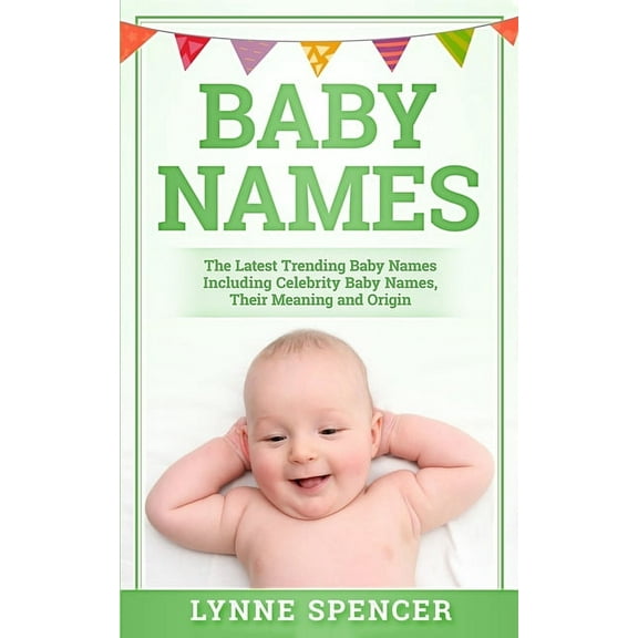 Baby Names: The Latest Trending Baby Names, Including Celebrity Baby Names, Their Meaning and Origin (Paperback)
