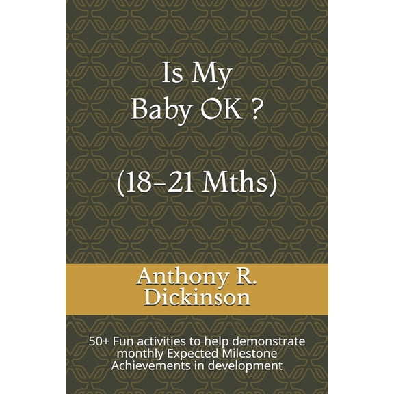 Is My Baby Ok ?: Is My Baby OK ? (18-21 Mths) : 50+ Fun activities to help demonstrate monthly Expected Milestone Achievements in development (Series #8) (Paperback)