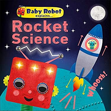 Pre-Owned Baby Robot Explains... Rocket Science: Big Ideas for Little Learners (Board book) 1465490558 9781465490551