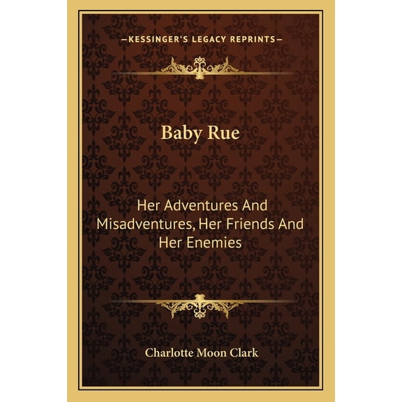Baby Rue : Her Adventures and Misadventures, Her Friends and Her Enemies
