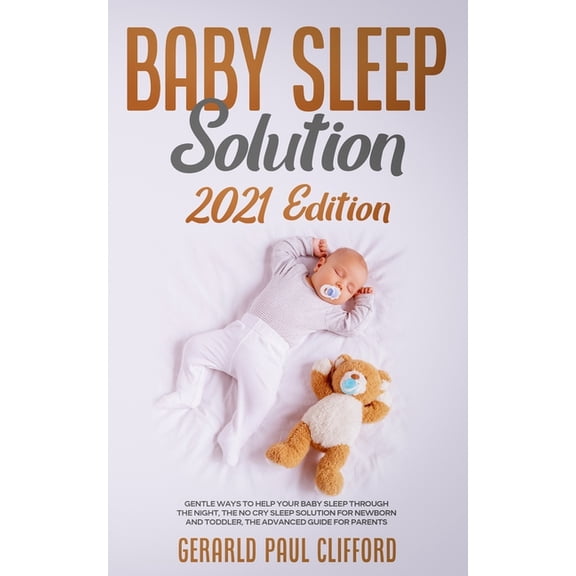 Baby Sleep Solution: 2021 Edition: Gentle Ways To Help Your Baby Sleep Through The Night, The No Cry Sleep Solution For Newborn And Toddler, The Advanced Guide For Parents (Paperback)