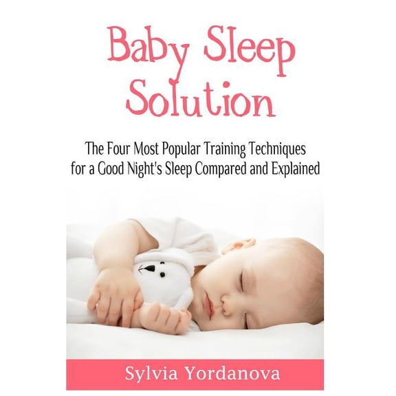 Baby Sleep Solution: The Four Most Popular Training Techniques for a Good Night's Sleep Compared and Explained, (Paperback)