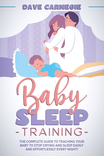 Baby Sleep Training: The Complete Guide to Teaching Your Baby to Stop Crying and Sleep Easily and Effortlessly Every Night!