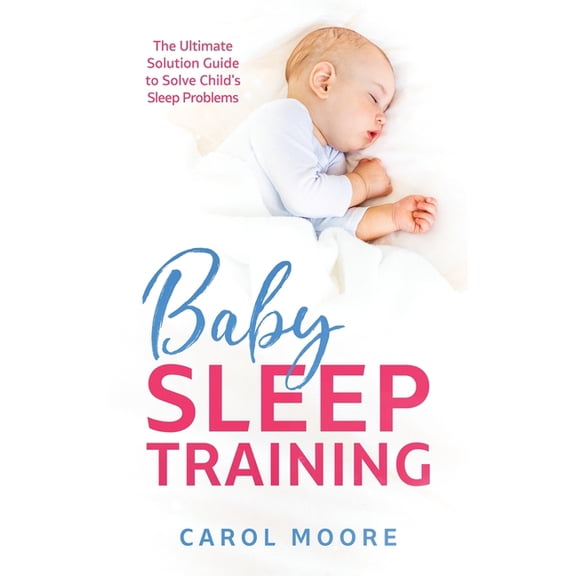 Pre-Owned Baby Sleep Training: The Ultimate Solution Guide to Solve Child's Sleep Problems (Hardcover)