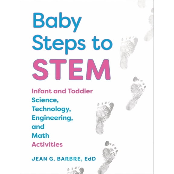 Baby Steps to Stem: Infant and Toddler Science, Technology, Engineering, and Math Activities, (Paperback)