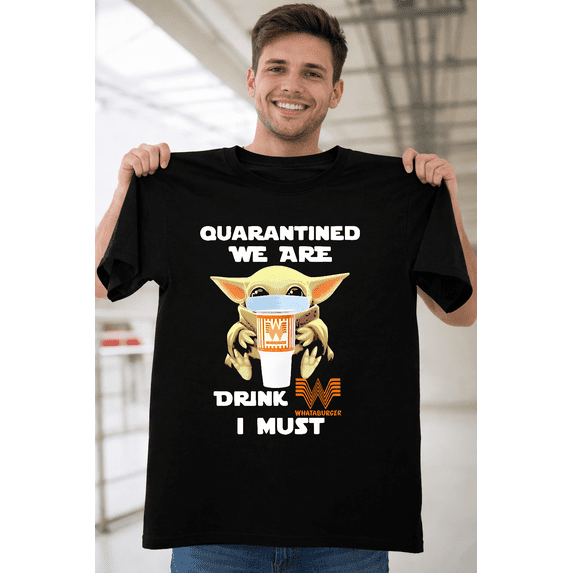 Baby Yoda Quarantine I Must Drink Whataburger Funny Unisex T-Shirt V41302, for men & women, up to size 5XL