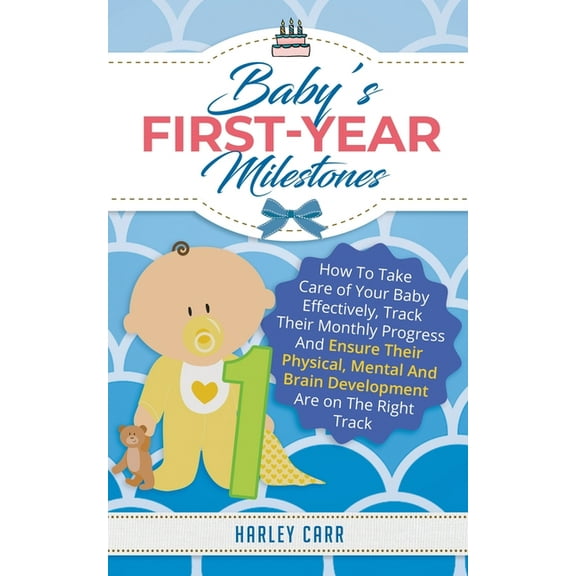 Baby's First-Year Milestones: How to Take Care of Your Baby Effectively, Track Their Monthly Progress and Ensure Th, (Paperback)