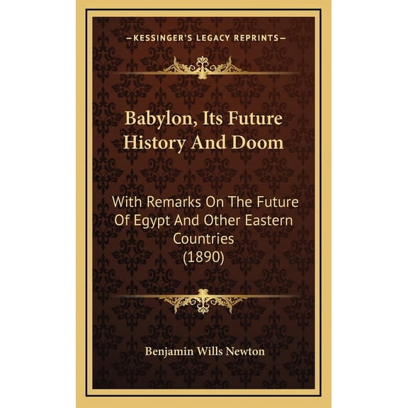 Babylon, Its Future History and Doom: With Remarks on the Future of Egypt and Other Eastern Countries (1890) Hardcover