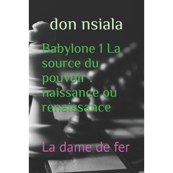Babylone: Deviens Roi Babylone 1 La source du pouvoir: naissance ou renaissance: La dame de fer, Book 1, (Paperback)
