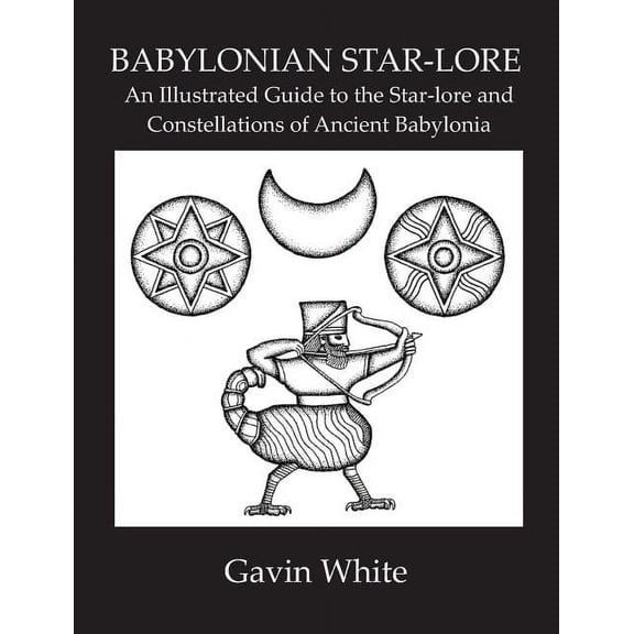 Babylonian Star-Lore. an Illustrated Guide to the Star-Lore and Constellations of Ancient Babylonia, (Paperback)