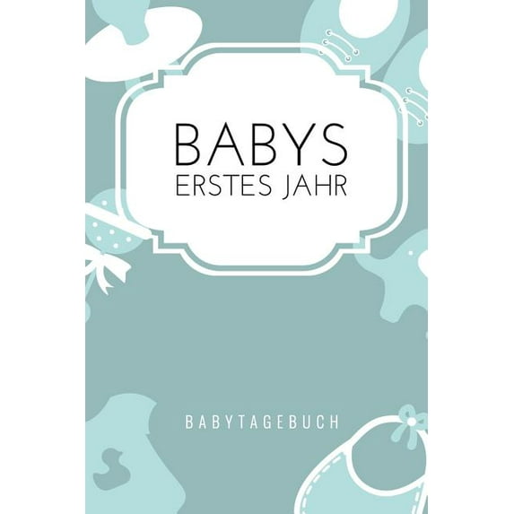 Babys Erstes Jahr Babytagebuch : A5 52 Wochen Kalender als Geschenk zur Geburt für Jungen - Geschenkidee für werdene Mütter zur Schwangerschaft - Baby-Tagebuch - Babyalbum - Babys erstes Jahr (Paperback)