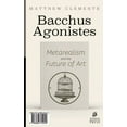 thumbnail image 1 of Bacchus Agonistes: Metarealism and the Future of Art, (Paperback), 1 of 1