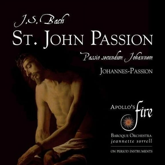 Bach,J.S. / Sorrell / Apollo's Fire - Johann Sebastian Bach: St. John Passion - Music & Performance - CD