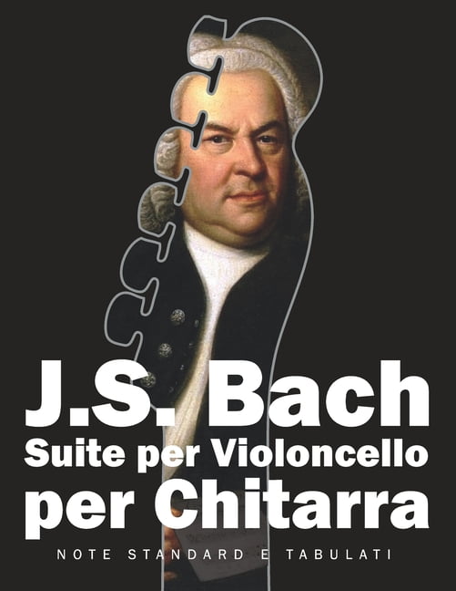 Bach Per Chitarra: J. S. Bach Suite per Violoncello per Chitarra: Note Standard e Tabulati (Paperback)