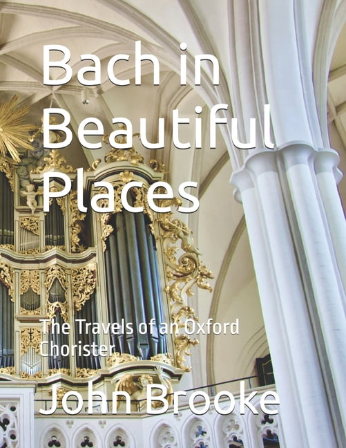 Bach in Beautiful Places: The Travels of an Oxford Chorister, (Paperback)