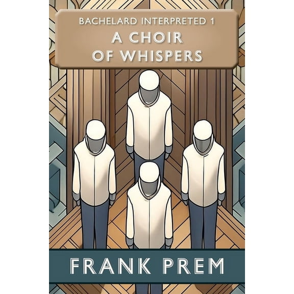 Bachelard Interpreted A Choir of Whispers: Bachelard Interpreted Book 1, Book 1, (Paperback)