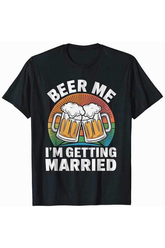 Bachelor Party Getting Married Beer Me I'm Getting Married T-Shirt