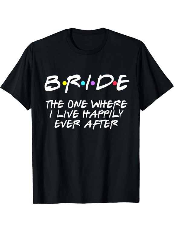 Bachelorette Party Bride The One Where I Live Happily Design T-Shirt, Size S-5XL