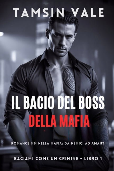 Baciami Come Un Crimine: Una Serie Roman Il Bacio del Boss della Mafia: Romance MM nella mafia: da nemici ad amanti, Book 1, (Paperback)