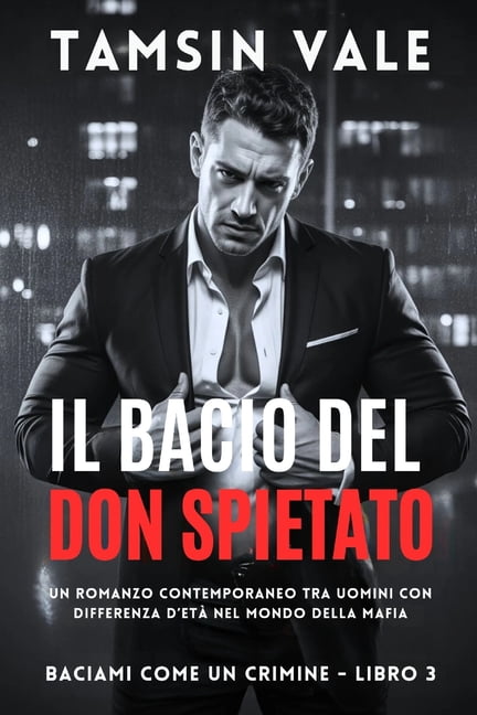 Baciami Come Un Crimine: Una Serie Roman Il Bacio del Don Spietato: Un romanzo contemporaneo tra uomini con differenza d'etÃ  nel mondo della mafia, Book 3, (Paperback)