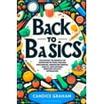 thumbnail image 1 of Back to Basics: Unlocking the Benefits of Nutrition in Food, Healing Deficiencies, Enhancing Mental Health, and Natural Medicine Holistic Approaches (Paperback), 1 of 1