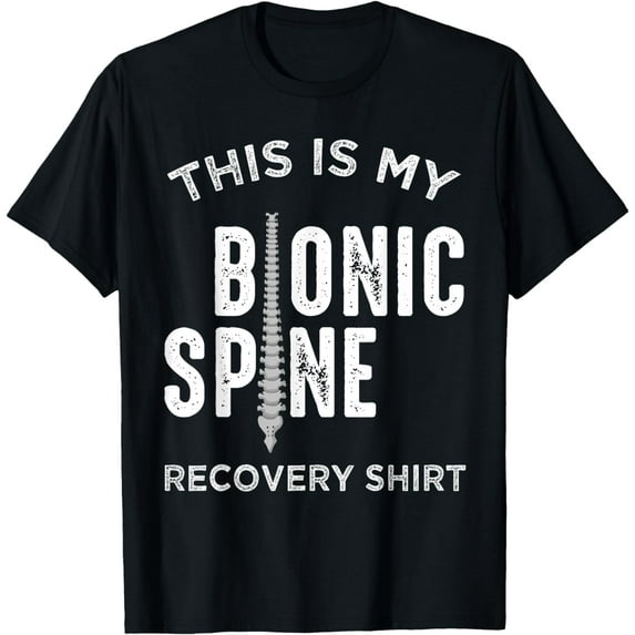 Back Fractured Spinal Fusion Patient This is my Bionic Spine T-Shirt