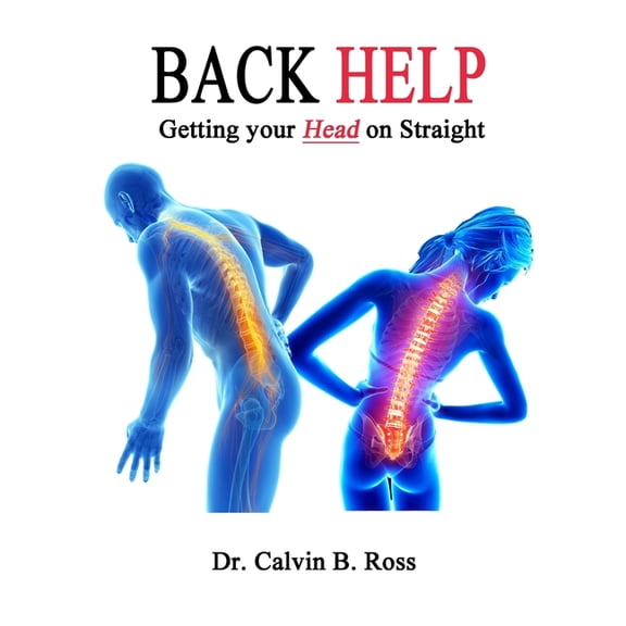 Back Help!: Getting your Head on Straight Paperback 1986771830 9781986771832 Dr. Calvin B. Ross