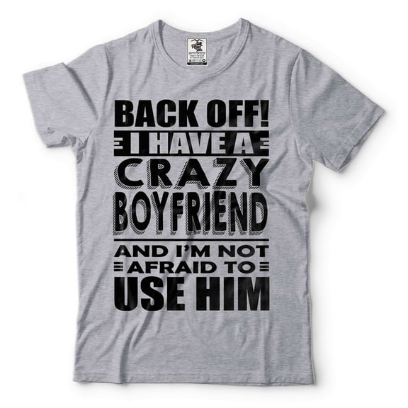 Back OFF I Have A Crazy Boyfriend Shirt Funny Girlfriend Boyfriend Shirts Girlfriend Gift Tee (Small Grey)